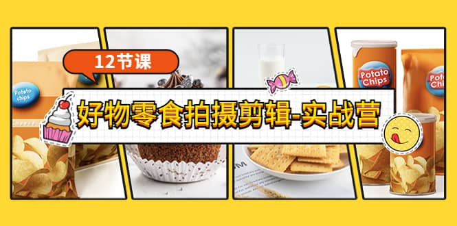 《好物零食拍摄剪辑-实战营》拍摄+剪辑+软件使用全流程（12节课）风钥吧-网创项目资源站-副业项目-创业项目-搞钱项目风钥吧