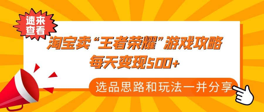 某付款文章《淘宝卖“王者荣耀”游戏攻略，每天变现500+，选品思路+玩法》风钥吧-网创项目资源站-副业项目-创业项目-搞钱项目风钥吧
