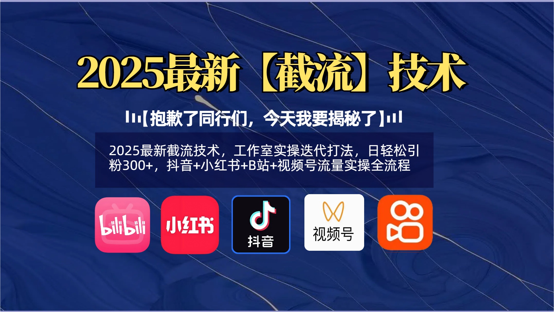 【抱歉了同行们，今天我要揭秘了】2025最新截流技术，工作室实操迭代打法，日轻松引粉300+，抖音+小红书+B站+视频号流量实操全流程风钥吧-网创项目资源站-副业项目-创业项目-搞钱项目风钥吧