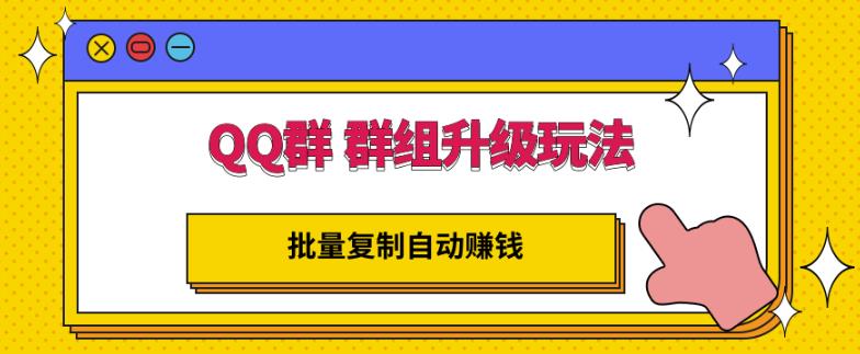 QQ群群组升级玩法，批量复制自动赚钱，躺赚的项目风钥吧-网创项目资源站-副业项目-创业项目-搞钱项目风钥吧