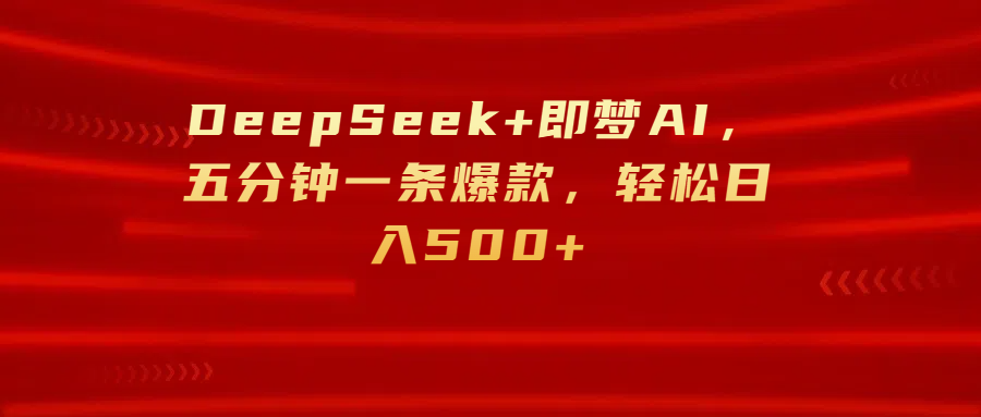 DeepSeek+即梦AI，五分钟一条爆款，轻松日入500+风钥吧-网创项目资源站-副业项目-创业项目-搞钱项目风钥吧
