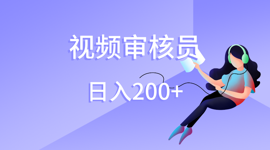 视频审核员，日入200（外面收费980）风钥吧-网创项目资源站-副业项目-创业项目-搞钱项目风钥吧