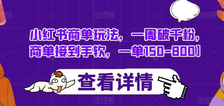 小红书商单玩法，一周破千粉，商单接到手软，一单150-800【揭秘】风钥吧-网创项目资源站-副业项目-创业项目-搞钱项目风钥吧