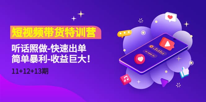 短视频带货特训营（11+12+13期）听话照做-快速出单风钥吧-网创项目资源站-副业项目-创业项目-搞钱项目风钥吧