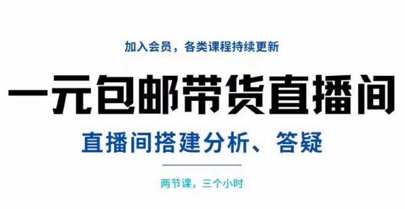 一元包邮带货直播间搭建，两节课三小时，搭建、分析、答疑风钥吧-网创项目资源站-副业项目-创业项目-搞钱项目风钥吧