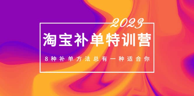 2023最新淘宝补单特训营，8种补单方法总有一种适合你风钥吧-网创项目资源站-副业项目-创业项目-搞钱项目风钥吧