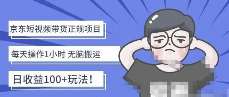 京东短视频带货项目：每天操作2小时的副业项目-价值1988元风钥吧-网创项目资源站-副业项目-创业项目-搞钱项目风钥吧