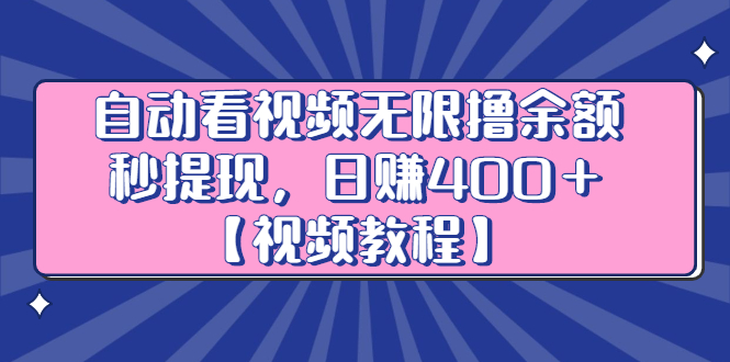 自动看视频无限撸余额秒提现，日赚400＋【视频教程】风钥吧-网创项目资源站-副业项目-创业项目-搞钱项目风钥吧