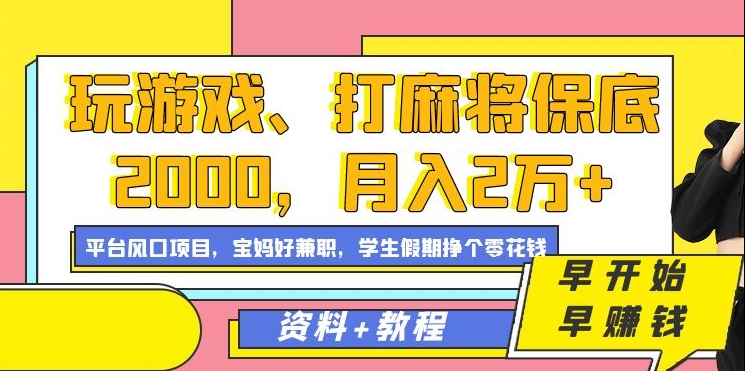 玩游戏、打麻将保底2000，月入2万+，平台风口项目风钥吧-网创项目资源站-副业项目-创业项目-搞钱项目风钥吧