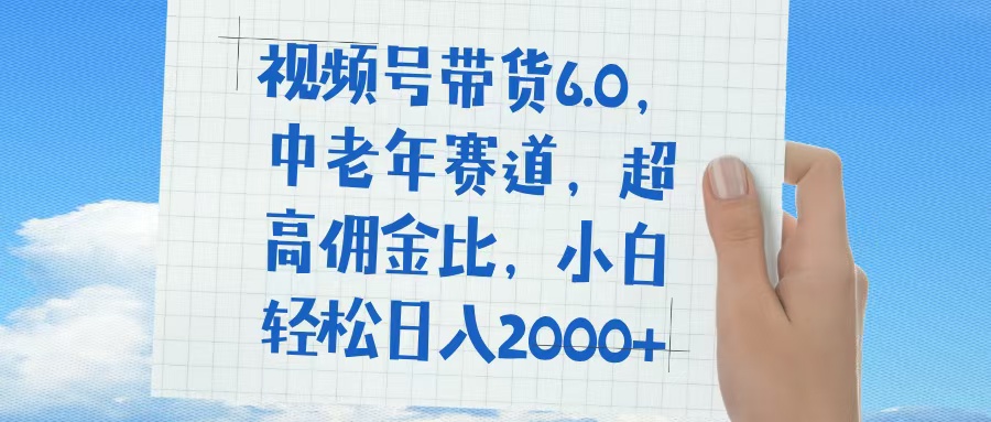 视频号带货6.0，中老年赛道，普通人也能轻松日入1500+，超高佣金比风钥吧-网创项目资源站-副业项目-创业项目-搞钱项目风钥吧