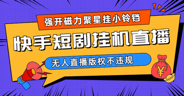 快手短剧无人直播强开磁力聚星挂小铃铛（教程+素材）风钥吧-网创项目资源站-副业项目-创业项目-搞钱项目风钥吧