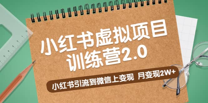 《小红书虚拟项目训练营2.0》小红书引流到微信上变现风钥吧-网创项目资源站-副业项目-创业项目-搞钱项目风钥吧