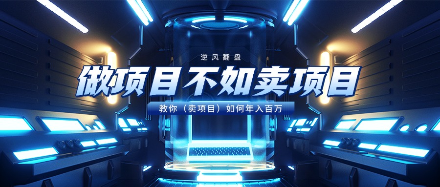 做项目不如卖项目，教你（卖项目）如何年入百万风钥吧-网创项目资源站-副业项目-创业项目-搞钱项目风钥吧