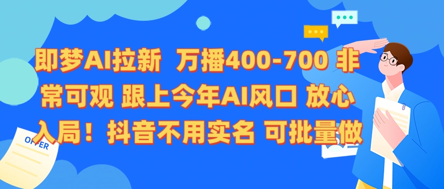 即梦AI拉新 万播400-700 抖音不用实名 可批量做风钥吧-网创项目资源站-副业项目-创业项目-搞钱项目风钥吧