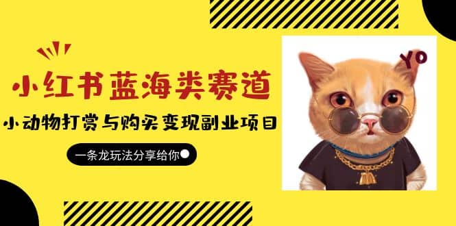 小红书蓝海类赛道：小动物打赏与购买变现副业项目，一条龙玩法分享给你风钥吧-网创项目资源站-副业项目-创业项目-搞钱项目风钥吧
