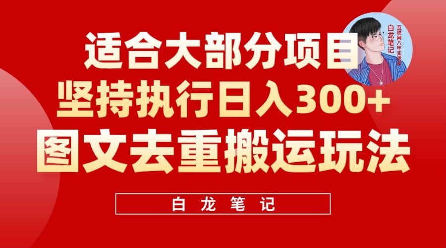 【白龙笔记】图文去重搬运玩法，坚持执行日入300+，适合大部分项目（附带去重参数）风钥吧-网创项目资源站-副业项目-创业项目-搞钱项目风钥吧