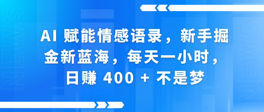 AI赋能情感语录,新手掘金新蓝海,每天一小时,日赚 400 + 不是梦风钥吧-网创项目资源站-副业项目-创业项目-搞钱项目风钥吧