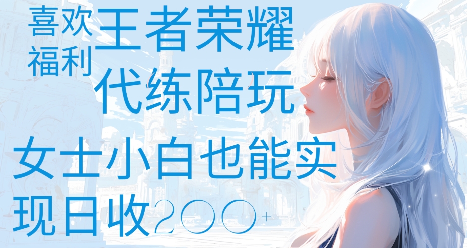 王者荣耀代打陪练喜欢王者的福利边玩还能多个收入女士小白也能轻松实现日收200+风钥吧-网创项目资源站-副业项目-创业项目-搞钱项目风钥吧