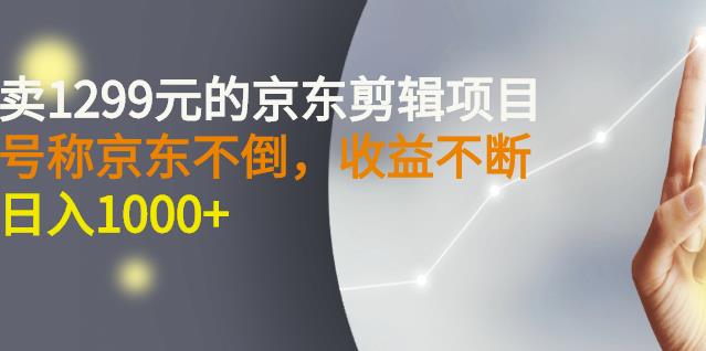 外面卖1299元的京东剪辑项目，号称京东不倒，收益不停止，日入1000+风钥吧-网创项目资源站-副业项目-创业项目-搞钱项目风钥吧
