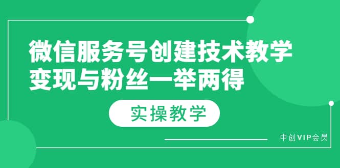 微信服务号创建技术教学，变现与粉丝一举两得（实操教程）风钥吧-网创项目资源站-副业项目-创业项目-搞钱项目风钥吧