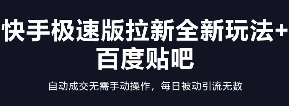 快手极速版拉新全新玩法+百度贴吧=自动成交无需手动操作，每日被动引流无数风钥吧-网创项目资源站-副业项目-创业项目-搞钱项目风钥吧