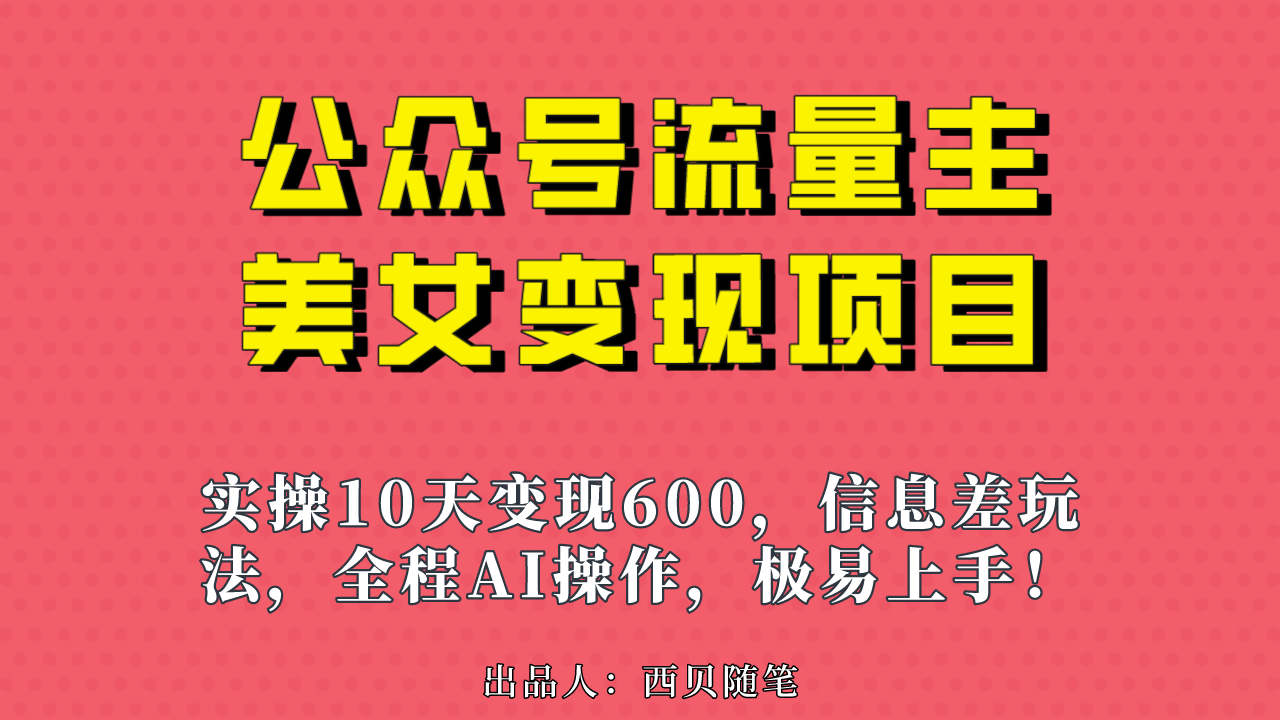 公众号流量主美女变现项目，实操10天变现600+，一个小副业利用AI无脑搬风钥吧-网创项目资源站-副业项目-创业项目-搞钱项目风钥吧