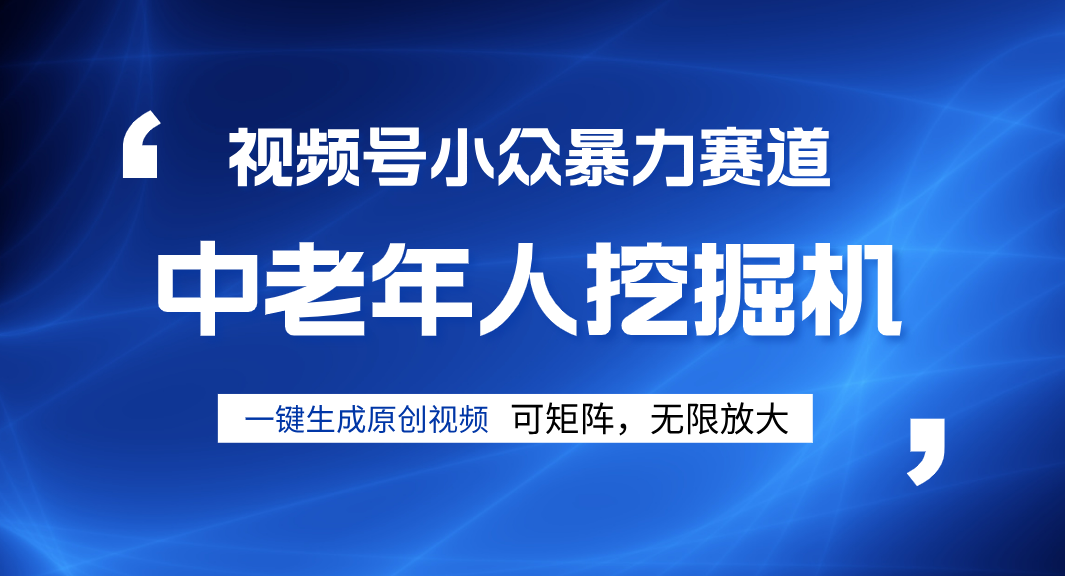 视频号新手逆袭密码！超小众暴力赛道，中老年人深信不疑，原创通过率拉满风钥吧-网创项目资源站-副业项目-创业项目-搞钱项目风钥吧