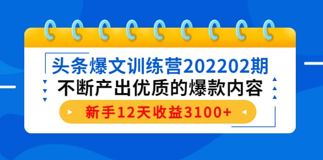 头条爆文训练营202202期，不断产出优质的爆款内容风钥吧-网创项目资源站-副业项目-创业项目-搞钱项目风钥吧