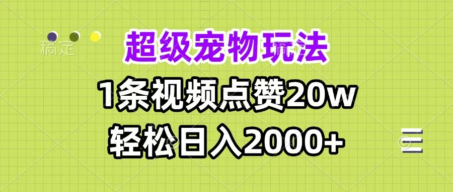 超级宠物视频玩法，1条视频点赞20w，轻松日入2000+风钥吧-网创项目资源站-副业项目-创业项目-搞钱项目风钥吧