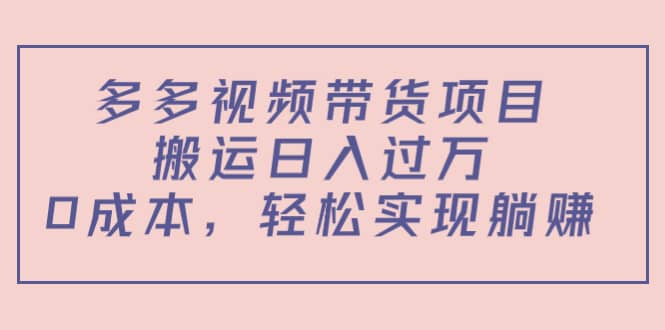 多多视频带货项目（教程+软件）风钥吧-网创项目资源站-副业项目-创业项目-搞钱项目风钥吧