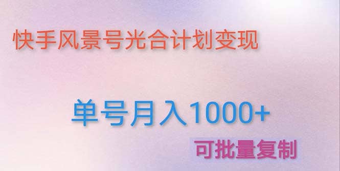 利用快手风景号 通过光合计划（附详细教程及制作软件）风钥吧-网创项目资源站-副业项目-创业项目-搞钱项目风钥吧
