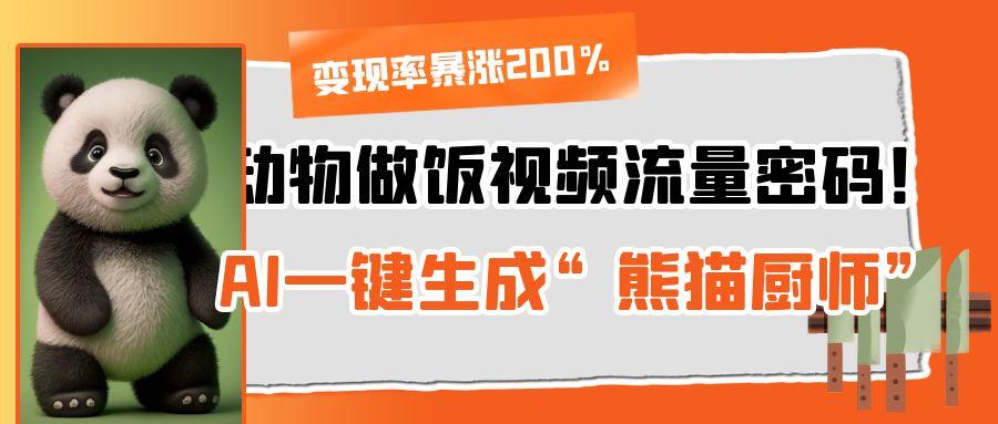 动物做饭视频流量密码！AI一键生成“熊猫厨师”，变现率暴涨200%风钥吧-网创项目资源站-副业项目-创业项目-搞钱项目风钥吧