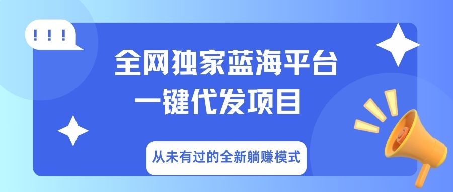 全网独家蓝海平台，一键代发，从未有过的全新躺赚模式风钥吧-网创项目资源站-副业项目-创业项目-搞钱项目风钥吧