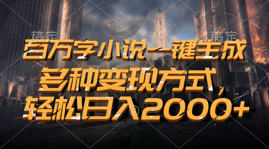百万字小说一键生成，轻松日入2000+，多种变现方式风钥吧-网创项目资源站-副业项目-创业项目-搞钱项目风钥吧