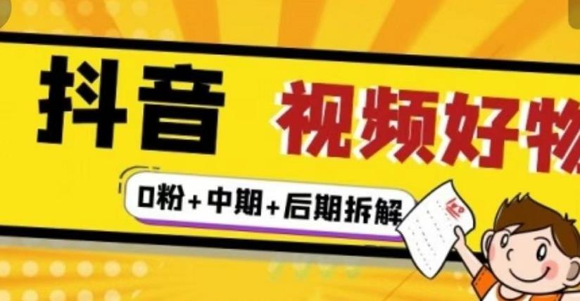 抖音视频好物分享实操课程（0粉+拆解+中期+后期）风钥吧-网创项目资源站-副业项目-创业项目-搞钱项目风钥吧