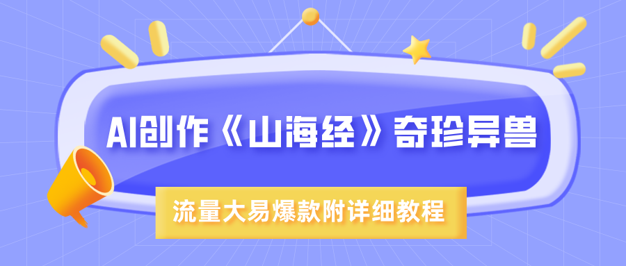 AI创作《山海经》奇珍异兽，超现实画风，流量大易爆款，附详细教程风钥吧-网创项目资源站-副业项目-创业项目-搞钱项目风钥吧