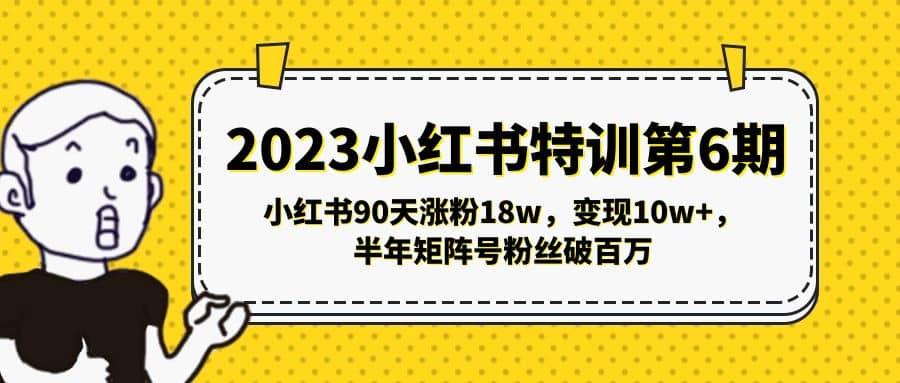 2023小红书特训第6期，小红书90天涨粉18w，变现10w+，半年矩阵号粉丝破百万风钥吧-网创项目资源站-副业项目-创业项目-搞钱项目风钥吧