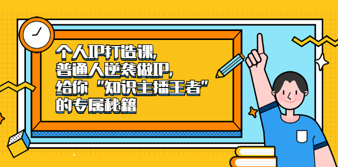 个人IP打造课，普通人逆袭做IP，给你“知识主播王者”的专属秘籍风钥吧-网创项目资源站-副业项目-创业项目-搞钱项目风钥吧