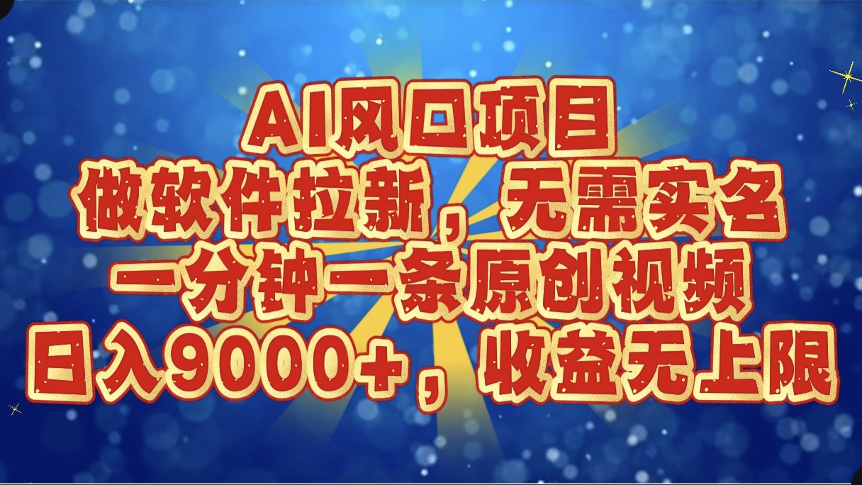 AI风口项目，做软件拉新，无需实名，一分钟一条原创视频，日入9000+，收益无上限风钥吧-网创项目资源站-副业项目-创业项目-搞钱项目风钥吧