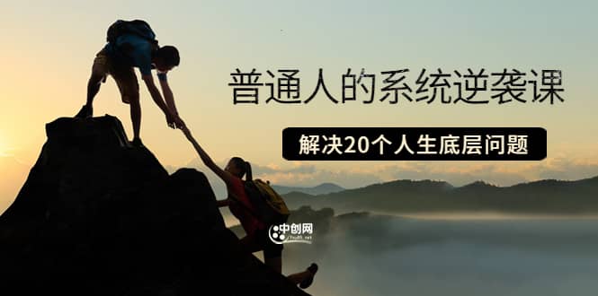 普通人的系统逆袭课：如何成功 如何赚钱 等！解决20个人生底层问题风钥吧-网创项目资源站-副业项目-创业项目-搞钱项目风钥吧