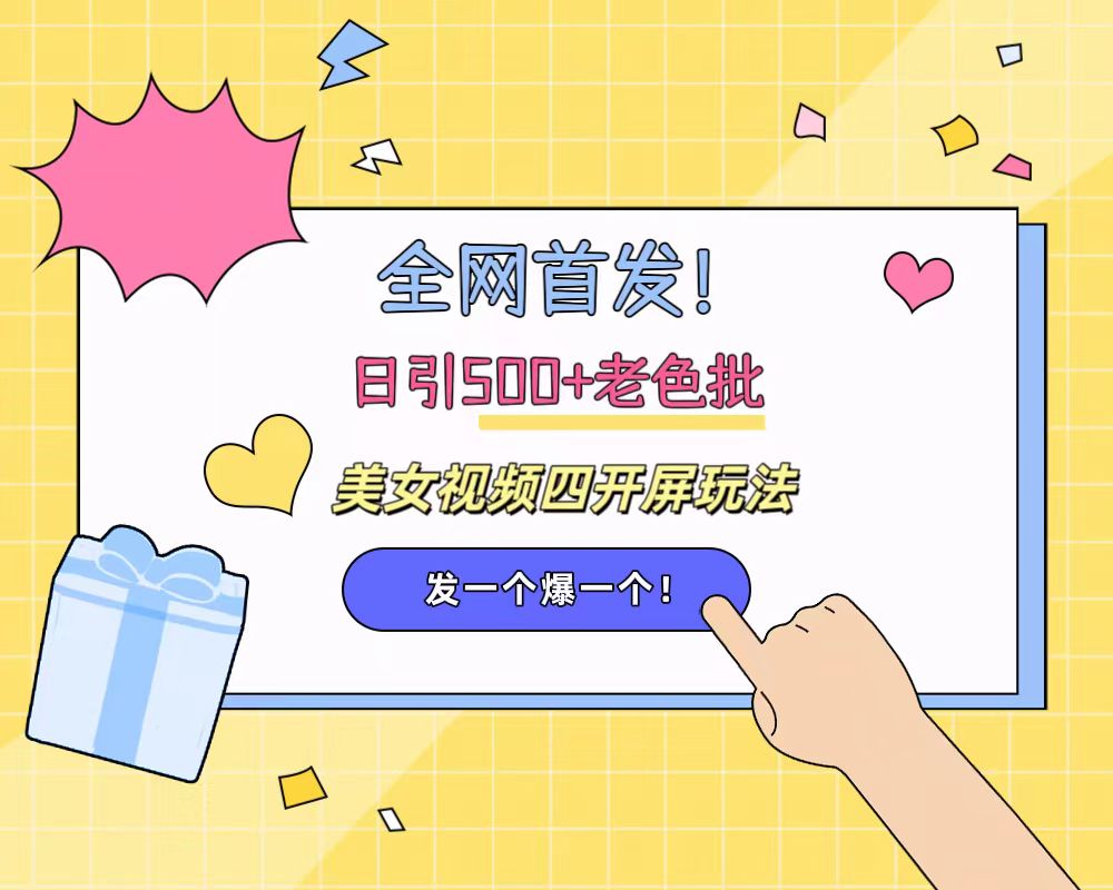 全网首发！日引500+老色批 美女视频四开屏玩法！发一个爆一个！风钥吧-网创项目资源站-副业项目-创业项目-搞钱项目风钥吧