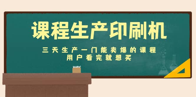 课程生产印刷机：三天生产一门能卖爆的课程，用户看完就想买风钥吧-网创项目资源站-副业项目-创业项目-搞钱项目风钥吧