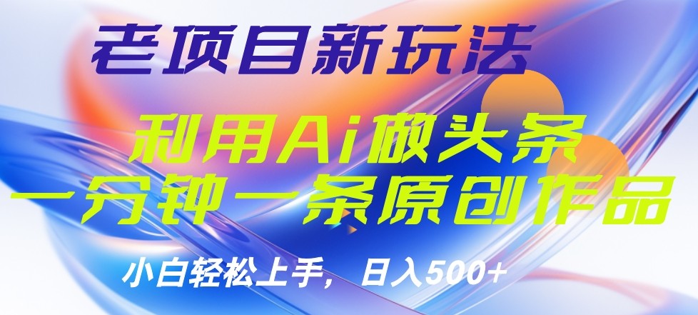 老项目新玩法，利用AI做头条掘金，1分钟一篇原创文章风钥吧-网创项目资源站-副业项目-创业项目-搞钱项目风钥吧