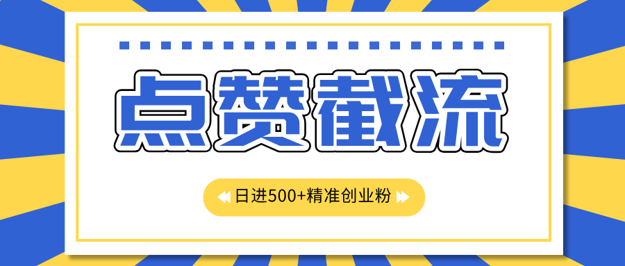 点赞截流日引500+精准创业粉，知识星球无限截流CY粉首发玩法，精准曝光长尾持久，日进线500+风钥吧-网创项目资源站-副业项目-创业项目-搞钱项目风钥吧