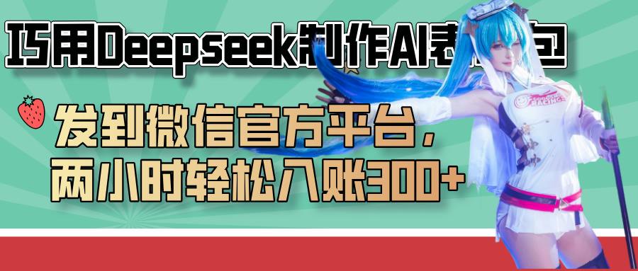 巧用Deepseek制作AI表情包，发到微信官方平台，两小时轻松入账300+风钥吧-网创项目资源站-副业项目-创业项目-搞钱项目风钥吧