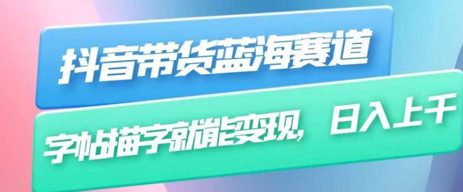 抖音带货蓝海赛道，无需真人出镜，字帖描字就能变现，日入上千（附带全套教程）风钥吧-网创项目资源站-副业项目-创业项目-搞钱项目风钥吧