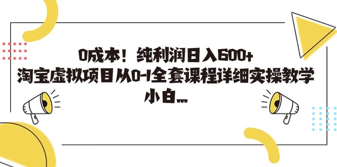 0成本！纯利润日入600+，淘宝虚拟项目从0-1全套课程详细实操教学风钥吧-网创项目资源站-副业项目-创业项目-搞钱项目风钥吧