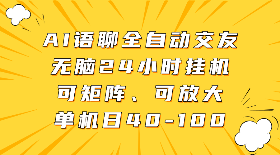 AI语聊全自动交友，无脑24小时挂机可矩阵、单机日40-100，可放大风钥吧-网创项目资源站-副业项目-创业项目-搞钱项目风钥吧