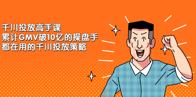千川投放高手课，累计GMV破10亿的操盘手都在用的千川投放策略风钥吧-网创项目资源站-副业项目-创业项目-搞钱项目风钥吧