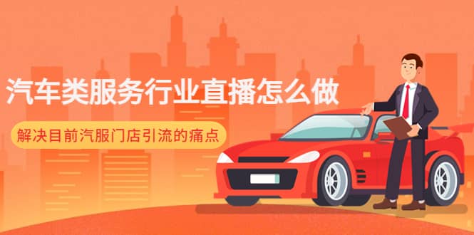 汽车类服务行业直播怎么做，解决目前汽服门店引流的痛点风钥吧-网创项目资源站-副业项目-创业项目-搞钱项目风钥吧